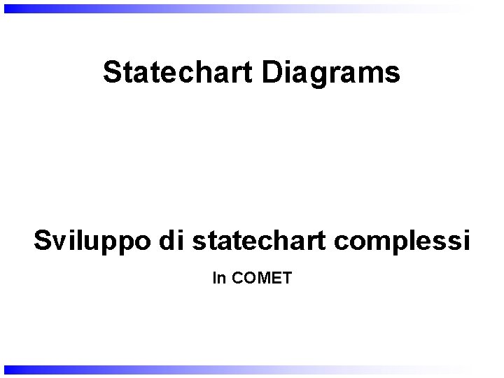 Statechart Diagrams Sviluppo di statechart complessi In COMET 