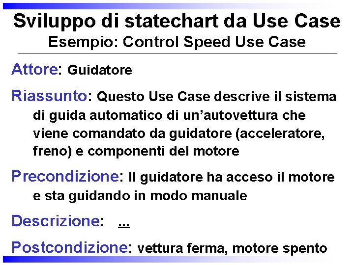 Sviluppo di statechart da Use Case Esempio: Control Speed Use Case Attore: Guidatore Riassunto: