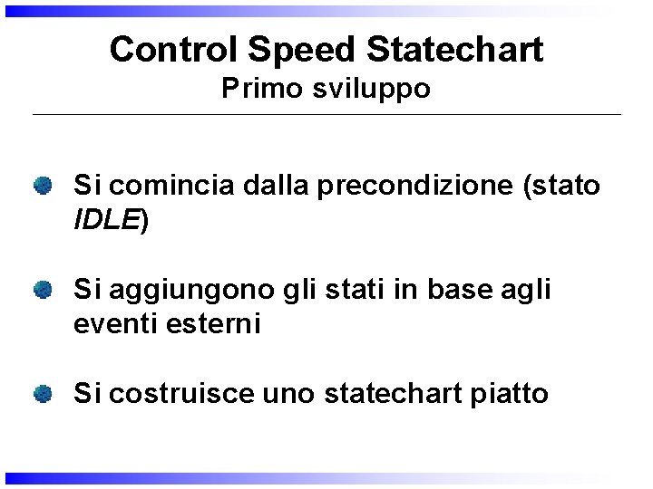 Control Speed Statechart Primo sviluppo Si comincia dalla precondizione (stato IDLE) Si aggiungono gli