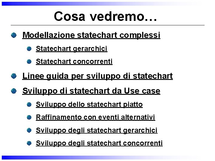 Cosa vedremo… Modellazione statechart complessi Statechart gerarchici Statechart concorrenti Linee guida per sviluppo di