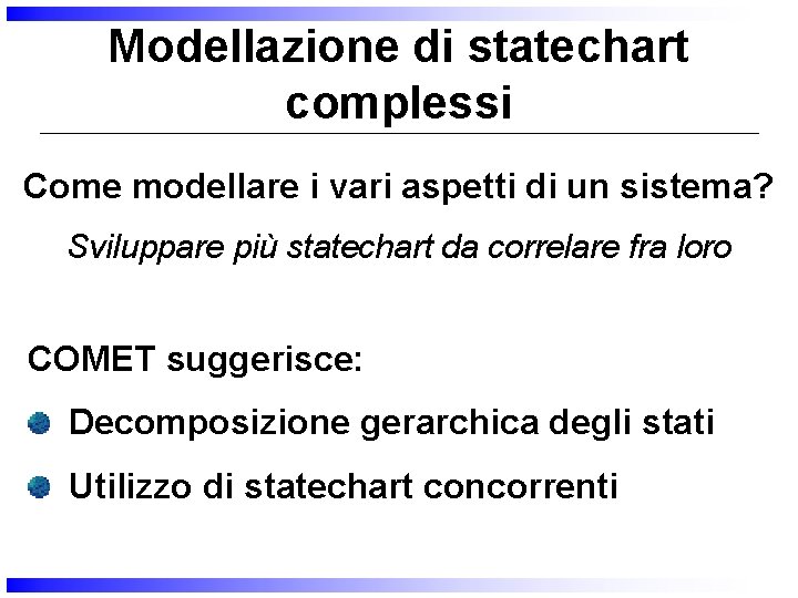 Modellazione di statechart complessi Come modellare i vari aspetti di un sistema? Sviluppare più