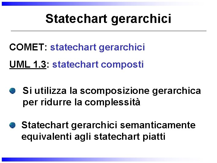 Statechart gerarchici COMET: statechart gerarchici UML 1. 3: statechart composti Si utilizza la scomposizione
