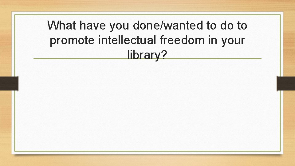 What have you done/wanted to do to promote intellectual freedom in your library? 