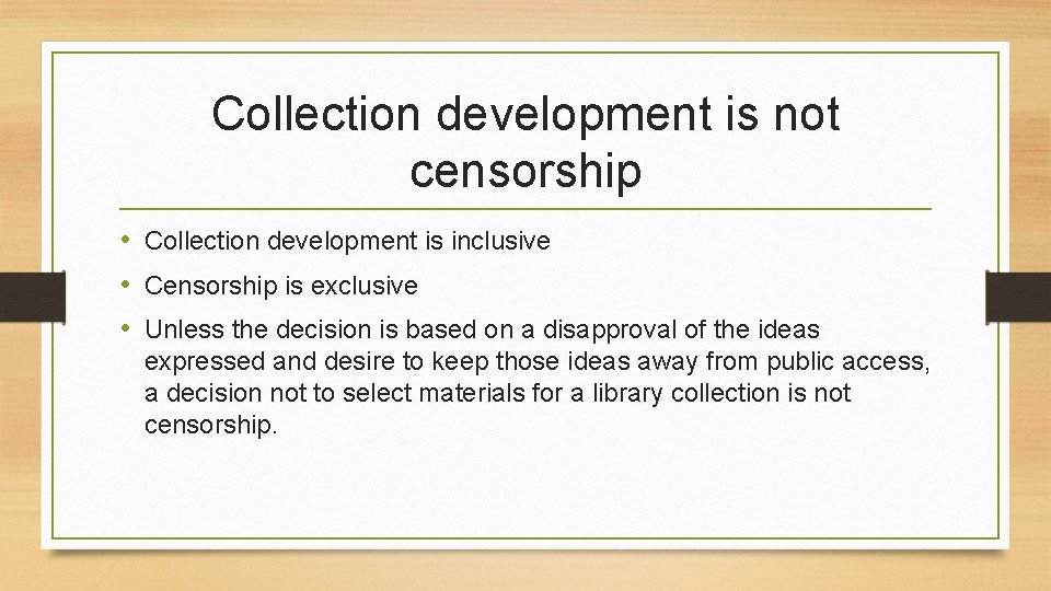 Collection development is not censorship • Collection development is inclusive • Censorship is exclusive