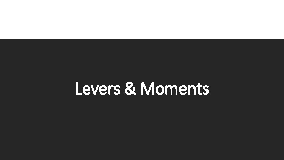 Levers & Moments 