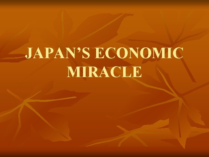 JAPAN’S ECONOMIC MIRACLE 