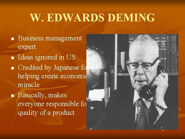 W. EDWARDS DEMING n n Business management expert Ideas ignored in US Credited by