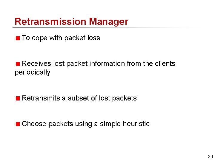 Retransmission Manager To cope with packet loss Receives lost packet information from the clients Retransmission Manager To cope with packet loss Receives lost packet information from the clients