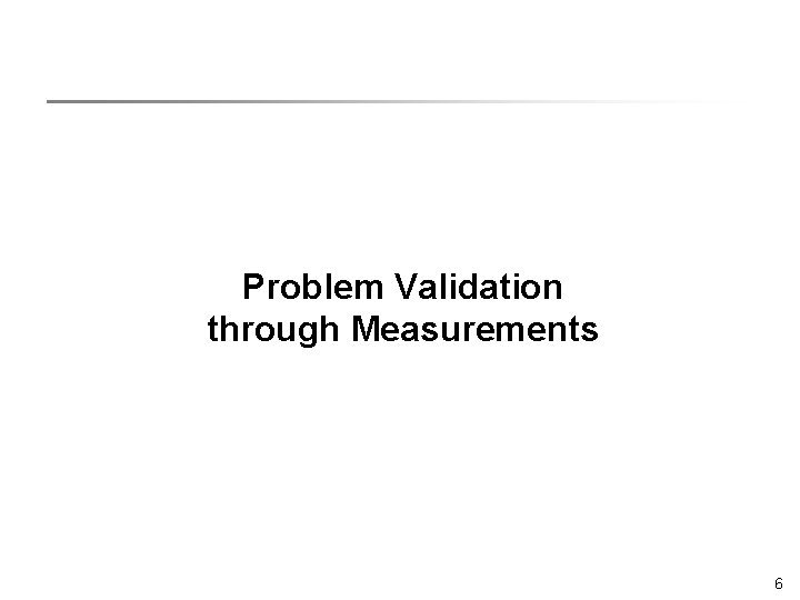 Problem Validation through Measurements 6 Problem Validation through Measurements 6