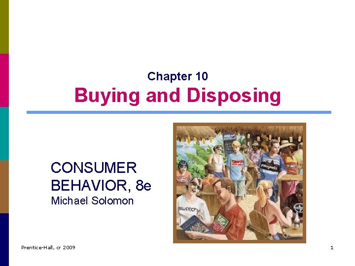 Chapter 10 Buying and Disposing CONSUMER BEHAVIOR, 8 e Michael Solomon Prentice-Hall, cr 2009
