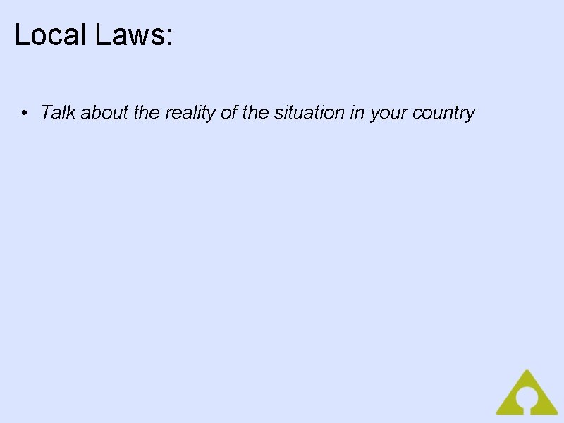 Local Laws: • Talk about the reality of the situation in your country 