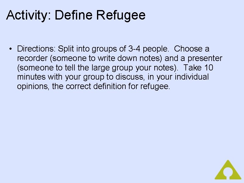 Activity: Define Refugee • Directions: Split into groups of 3 -4 people. Choose a