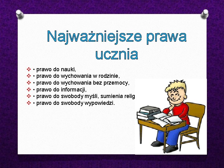 Najważniejsze prawa ucznia v v v • prawo do nauki, • prawo do wychowania