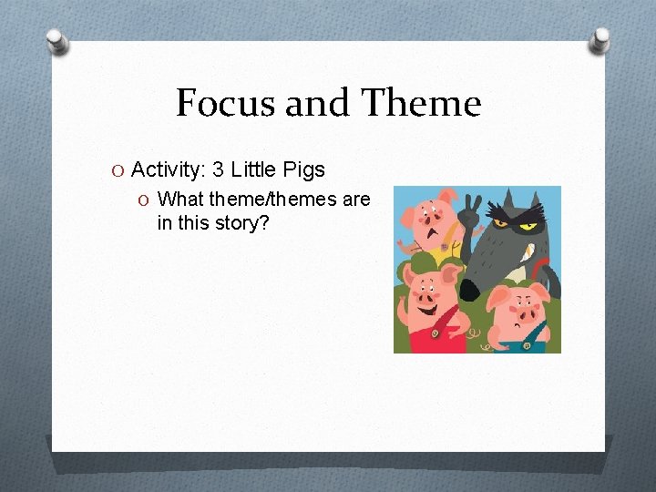 Focus and Theme O Activity: 3 Little Pigs O What theme/themes are in this