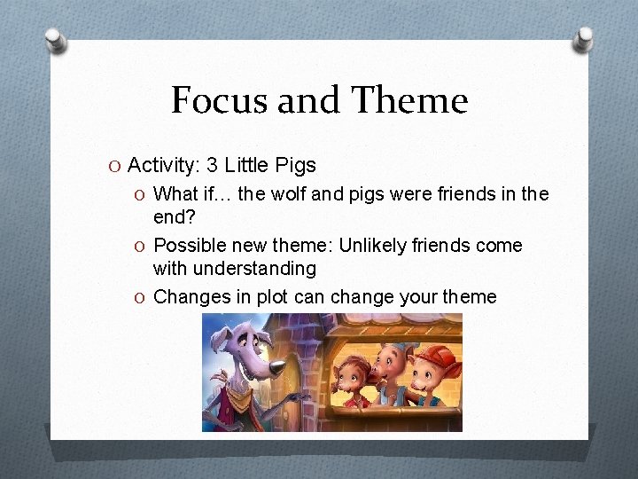 Focus and Theme O Activity: 3 Little Pigs O What if… the wolf and