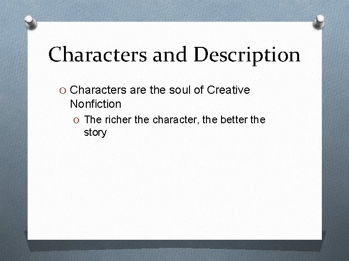 Characters and Description O Characters are the soul of Creative Nonfiction O The richer
