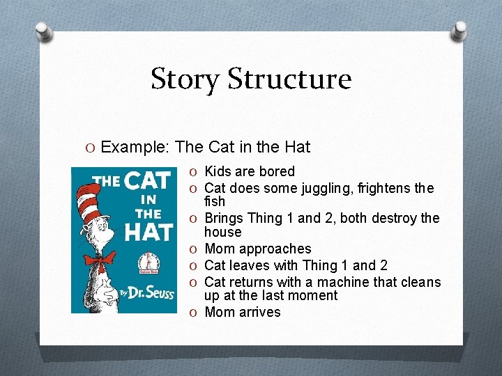 Story Structure O Example: The Cat in the Hat O Kids are bored O