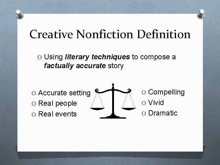 Creative Nonfiction Definition O Using literary techniques to compose a factually accurate story O