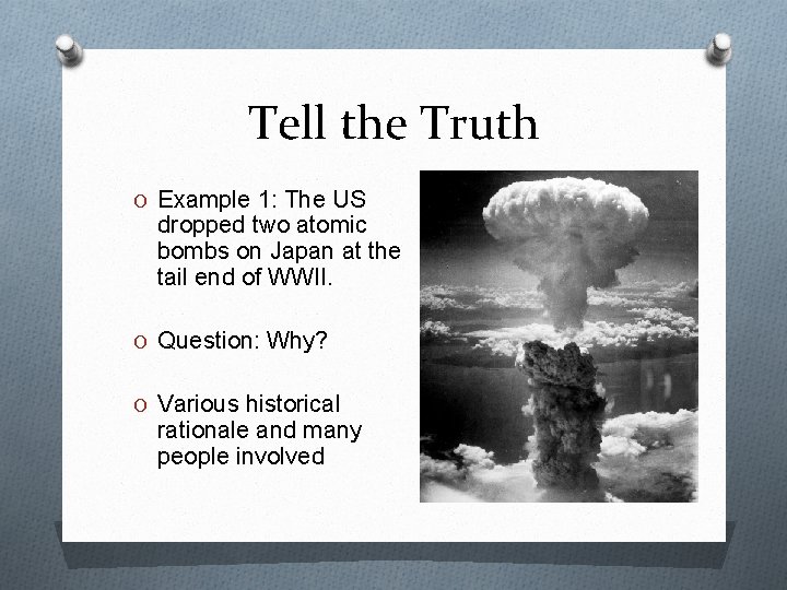 Tell the Truth O Example 1: The US dropped two atomic bombs on Japan