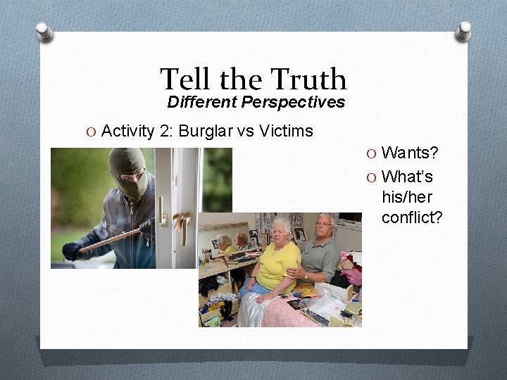 Tell the Truth Different Perspectives O Activity 2: Burglar vs Victims O Wants? O