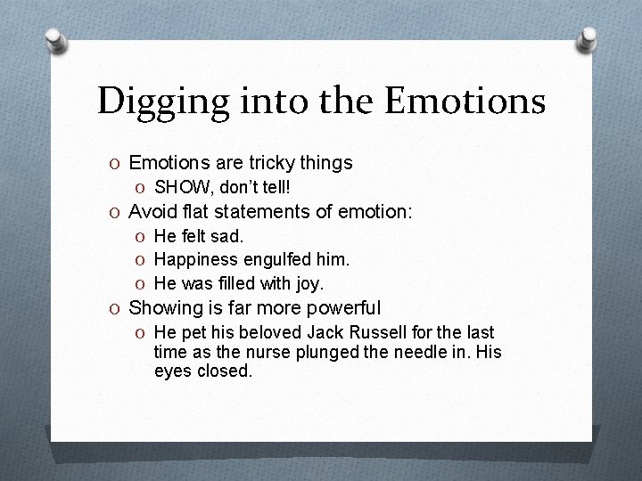 Digging into the Emotions O Emotions are tricky things O SHOW, don’t tell! O