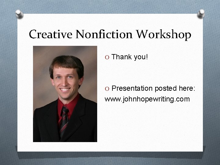 Creative Nonfiction Workshop O Thank you! O Presentation posted here: www. johnhopewriting. com 