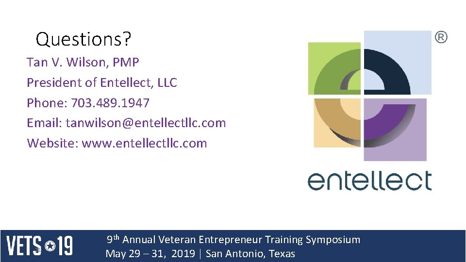 Questions? Tan V. Wilson, PMP President of Entellect, LLC Phone: 703. 489. 1947 Email: Questions? Tan V. Wilson, PMP President of Entellect, LLC Phone: 703. 489. 1947 Email: