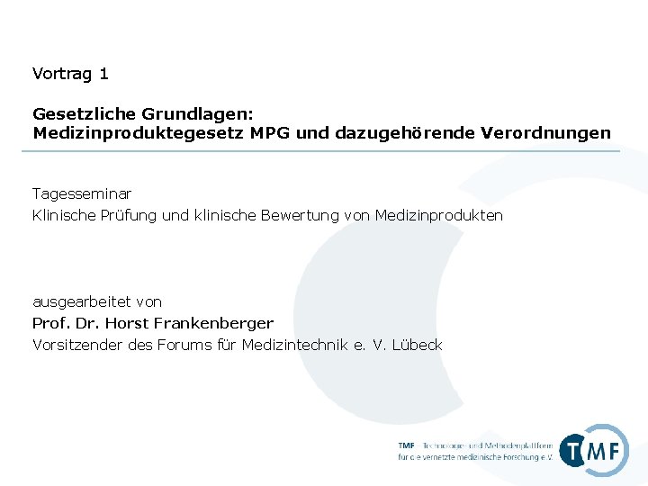 Vortrag 1 Gesetzliche Grundlagen: Medizinproduktegesetz MPG und dazugehörende Verordnungen Tagesseminar Klinische Prüfung und klinische Vortrag 1 Gesetzliche Grundlagen: Medizinproduktegesetz MPG und dazugehörende Verordnungen Tagesseminar Klinische Prüfung und klinische