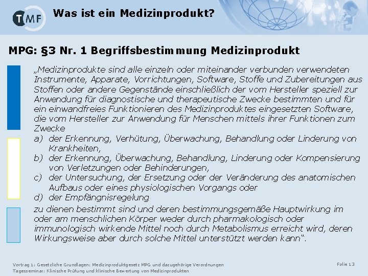 Was ist ein Medizinprodukt? MPG: § 3 Nr. 1 Begriffsbestimmung Medizinprodukt „Medizinprodukte sind alle