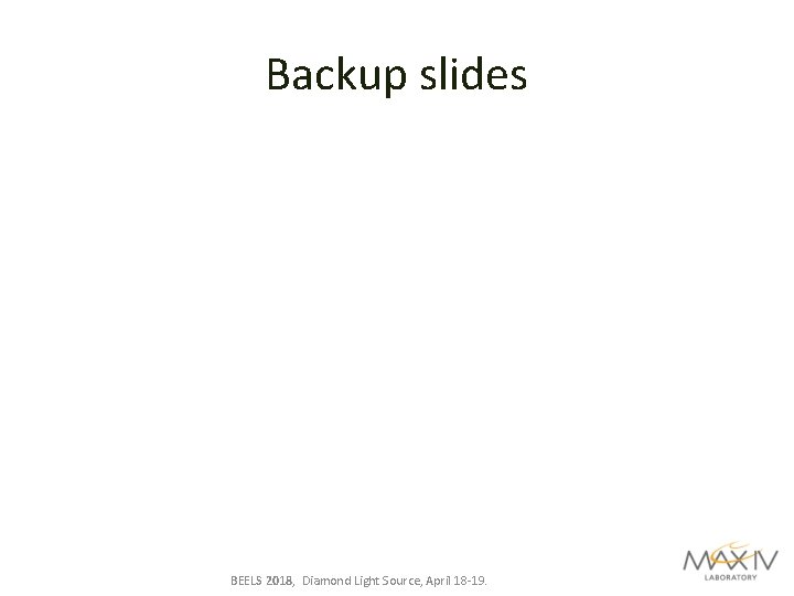 Backup slides BEELS 2018, Diamond Light Source, April 18 -19. 