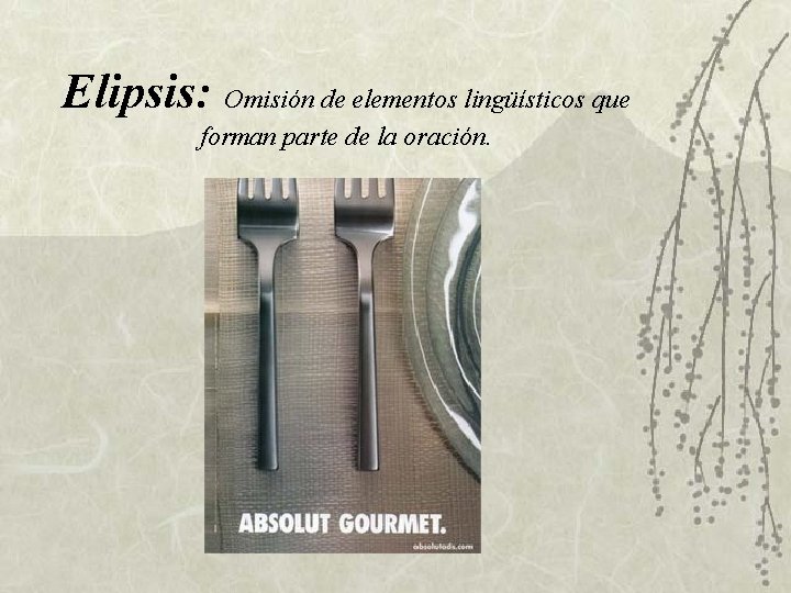 Elipsis: Omisión de elementos lingüísticos que forman parte de la oración. Elipsis: Omisión de elementos lingüísticos que forman parte de la oración.