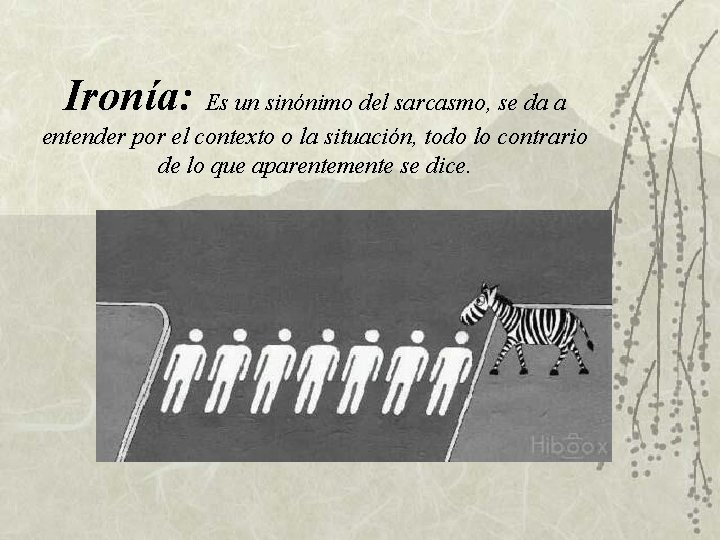 Ironía: Es un sinónimo del sarcasmo, se da a entender por el contexto o Ironía: Es un sinónimo del sarcasmo, se da a entender por el contexto o