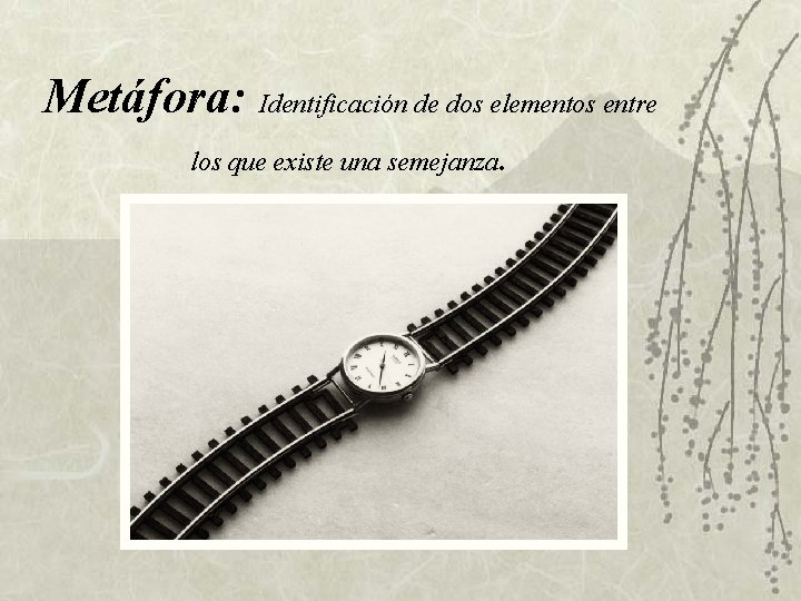 Metáfora: Identificación de dos elementos entre los que existe una semejanza. Metáfora: Identificación de dos elementos entre los que existe una semejanza.