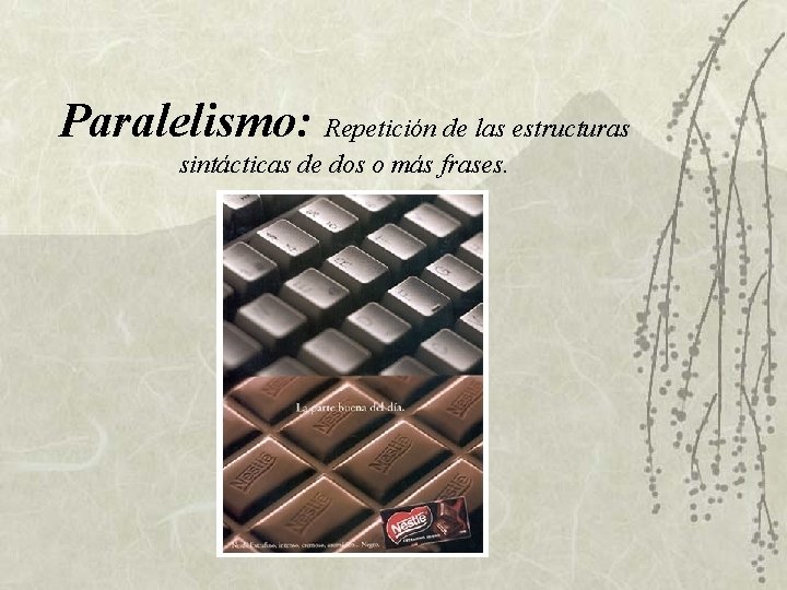Paralelismo: Repetición de las estructuras sintácticas de dos o más frases. Paralelismo: Repetición de las estructuras sintácticas de dos o más frases.
