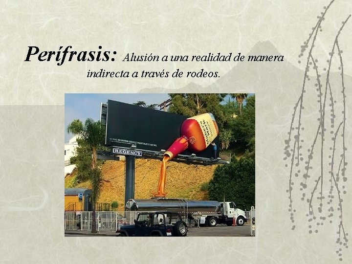 Perífrasis: Alusión a una realidad de manera indirecta a través de rodeos. Perífrasis: Alusión a una realidad de manera indirecta a través de rodeos.