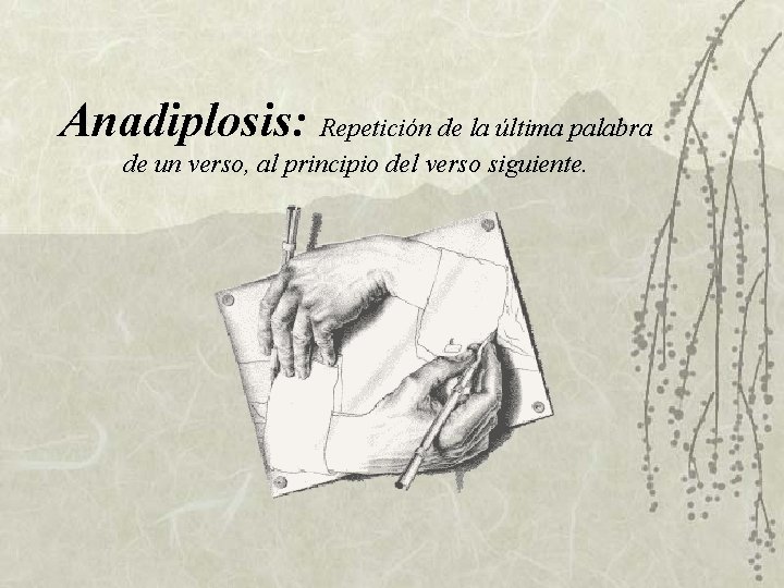 Anadiplosis: Repetición de la última palabra de un verso, al principio del verso siguiente. Anadiplosis: Repetición de la última palabra de un verso, al principio del verso siguiente.