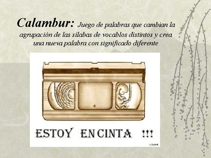 Calambur: Juego de palabras que cambian la agrupación de las sílabas de vocablos distintos Calambur: Juego de palabras que cambian la agrupación de las sílabas de vocablos distintos