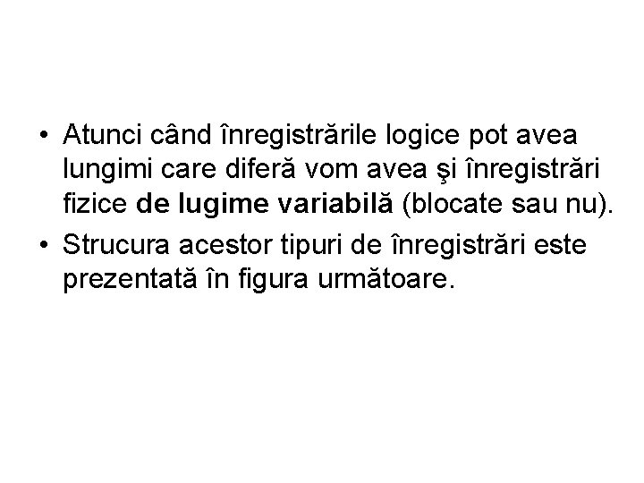  • Atunci când înregistrările logice pot avea lungimi care diferă vom avea şi