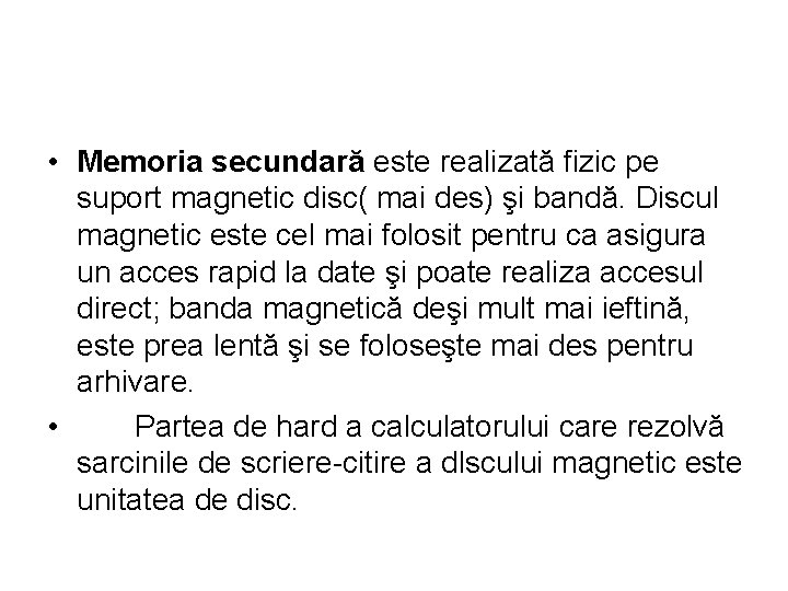  • Memoria secundară este realizată fizic pe suport magnetic disc( mai des) şi