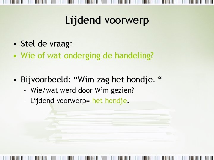 Lijdend voorwerp • Stel de vraag: • Wie of wat onderging de handeling? •