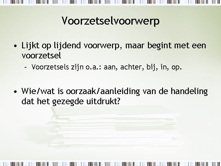 Voorzetselvoorwerp • Lijkt op lijdend voorwerp, maar begint met een voorzetsel – Voorzetsels zijn