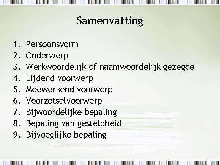 Samenvatting 1. 2. 3. 4. 5. 6. 7. 8. 9. Persoonsvorm Onderwerp Werkwoordelijk of