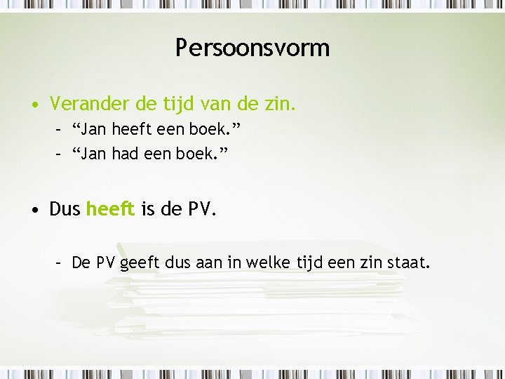 Persoonsvorm • Verander de tijd van de zin. – “Jan heeft een boek. ”