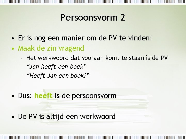 Persoonsvorm 2 • Er is nog een manier om de PV te vinden: •