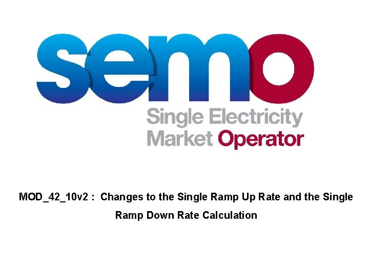 MOD_42_10 v 2 : Changes to the Single Ramp Up Rate and the Single