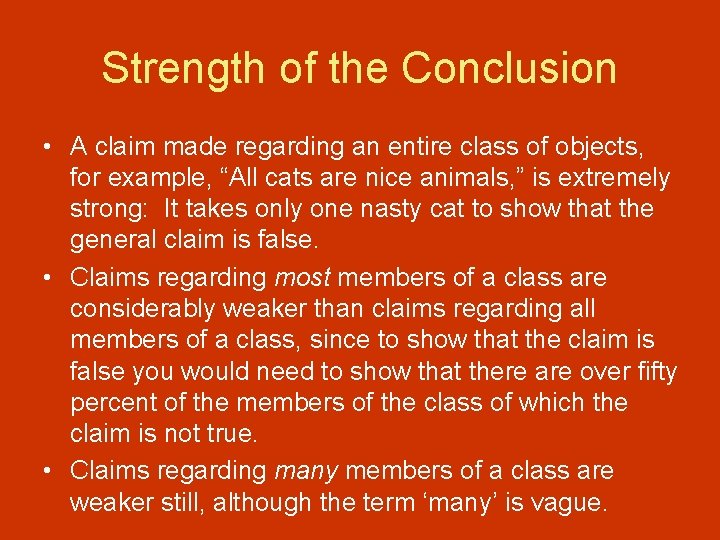 Strength of the Conclusion • A claim made regarding an entire class of objects,