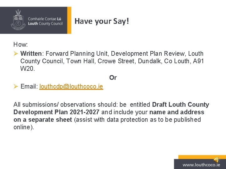 Have your Say! How: Ø Written: Forward Planning Unit, Development Plan Review, Louth County