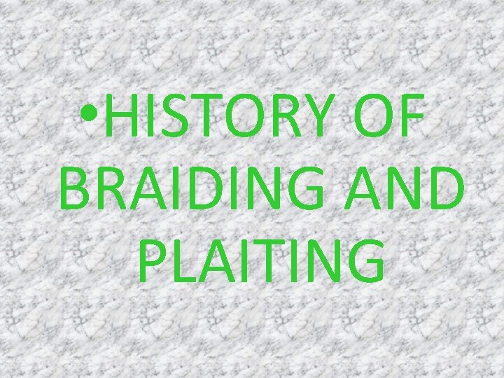  • HISTORY OF BRAIDING AND PLAITING 