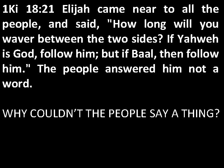 1 Ki 18: 21 Elijah came near to all the people, and said, "How