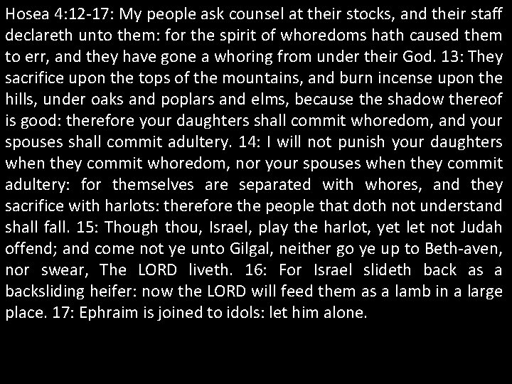 Hosea 4: 12 -17: My people ask counsel at their stocks, and their staff